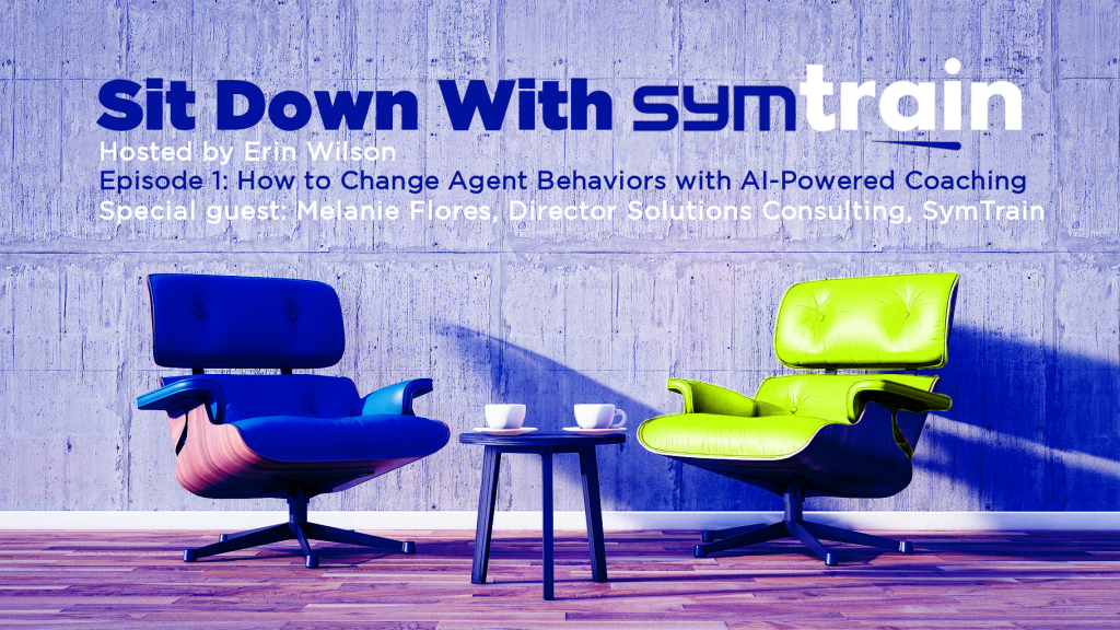 Sit Down With SymTrain, episode 1: How to Change Agent Behaviors with AI-Powered Coaching, hosted by Erin Wilson. special guest Melanie Flores